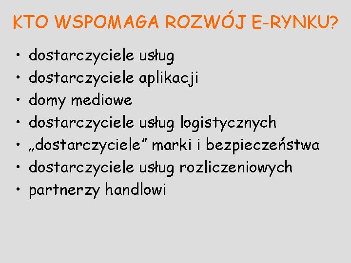 KTO WSPOMAGA ROZWÓJ E-RYNKU? • • dostarczyciele usług dostarczyciele aplikacji domy mediowe dostarczyciele usług