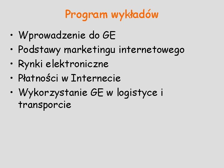 Program wykładów • • • Wprowadzenie do GE Podstawy marketingu internetowego Rynki elektroniczne Płatności