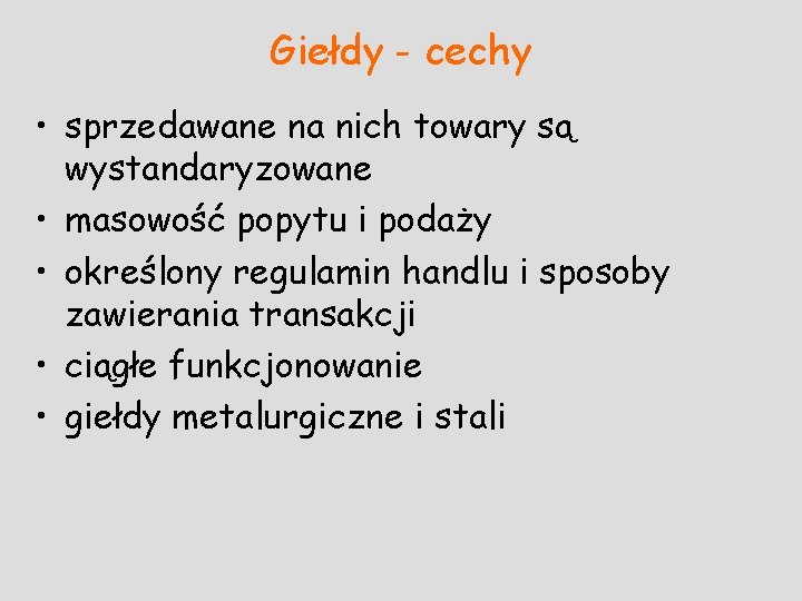 Giełdy - cechy • sprzedawane na nich towary są wystandaryzowane • masowość popytu i