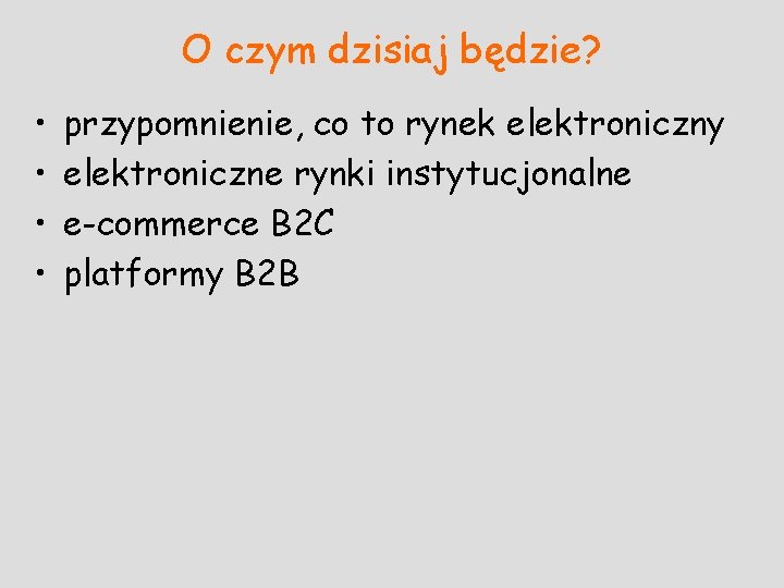 O czym dzisiaj będzie? • • przypomnienie, co to rynek elektroniczny elektroniczne rynki instytucjonalne