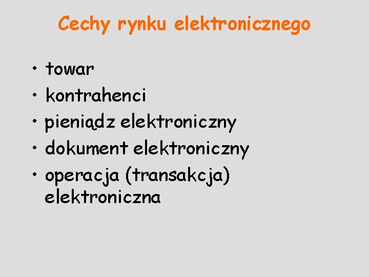 Cechy rynku elektronicznego • • • towar kontrahenci pieniądz elektroniczny dokument elektroniczny operacja (transakcja)