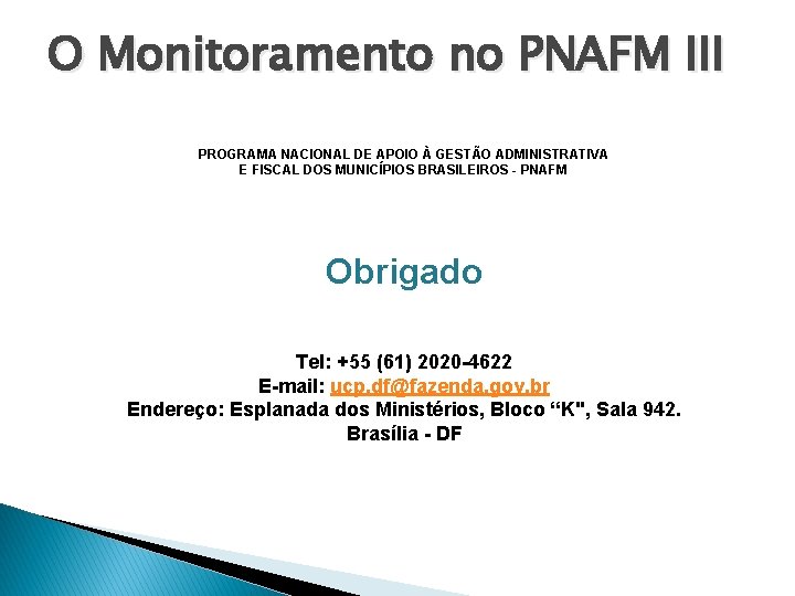 O Monitoramento no PNAFM III PROGRAMA NACIONAL DE APOIO À GESTÃO ADMINISTRATIVA E FISCAL O Monitoramento no PNAFM III PROGRAMA NACIONAL DE APOIO À GESTÃO ADMINISTRATIVA E FISCAL
