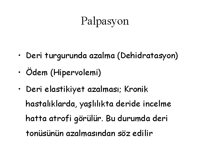 Palpasyon • Deri turgurunda azalma (Dehidratasyon) • Ödem (Hipervolemi) • Deri elastikiyet azalması; Kronik