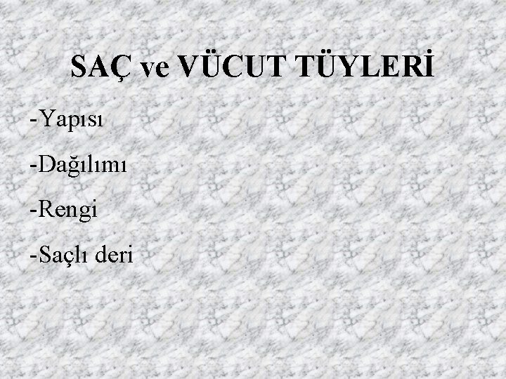 SAÇ ve VÜCUT TÜYLERİ -Yapısı -Dağılımı -Rengi -Saçlı deri 