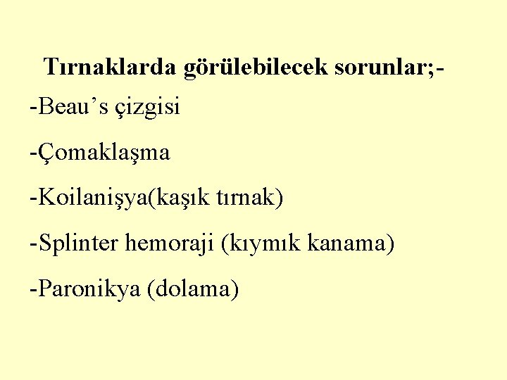 Tırnaklarda görülebilecek sorunlar; -Beau’s çizgisi -Çomaklaşma -Koilanişya(kaşık tırnak) -Splinter hemoraji (kıymık kanama) -Paronikya (dolama)