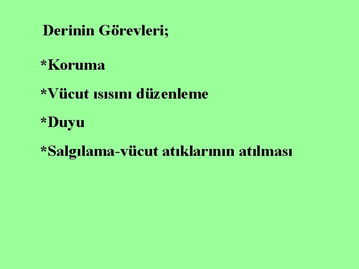 Derinin Görevleri; *Koruma *Vücut ısısını düzenleme *Duyu *Salgılama-vücut atıklarının atılması 