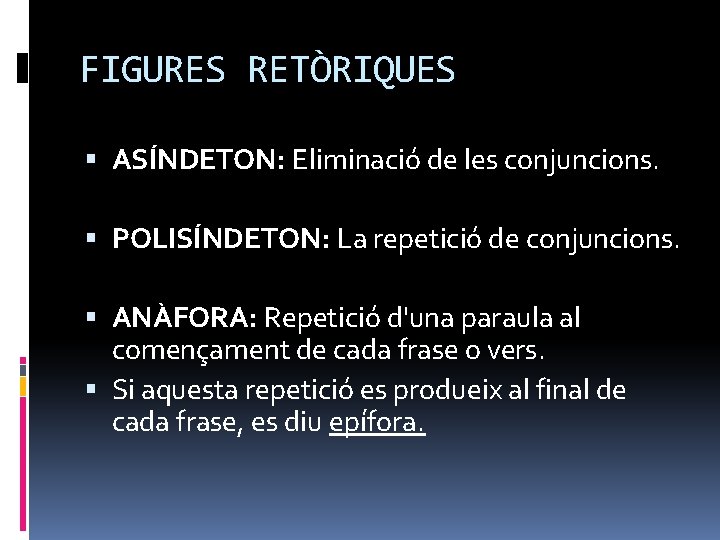 FIGURES RETÒRIQUES ASÍNDETON: Eliminació de les conjuncions. POLISÍNDETON: La repetició de conjuncions. ANÀFORA: Repetició