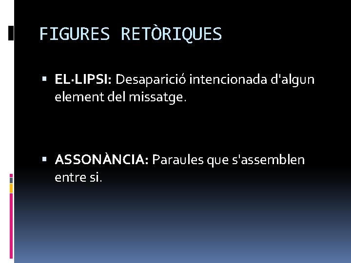 FIGURES RETÒRIQUES EL·LIPSI: Desaparició intencionada d'algun element del missatge. ASSONÀNCIA: Paraules que s'assemblen entre