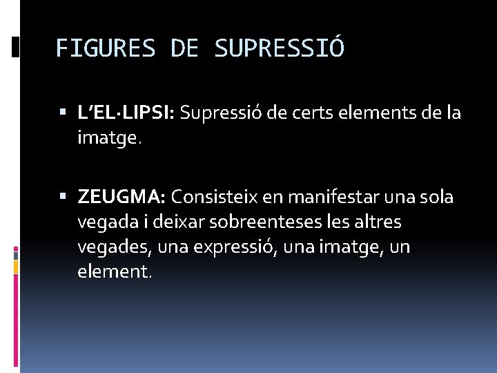 FIGURES DE SUPRESSIÓ L’EL·LIPSI: Supressió de certs elements de la imatge. ZEUGMA: Consisteix en