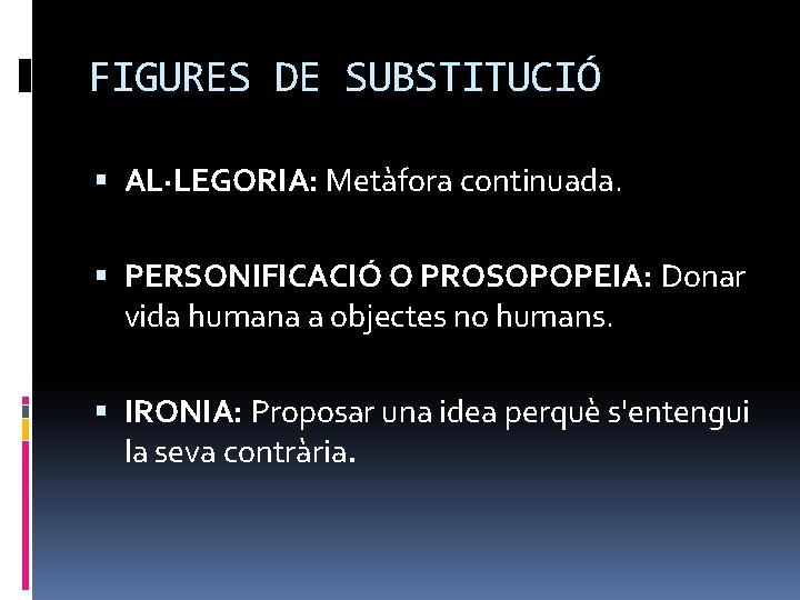 FIGURES DE SUBSTITUCIÓ AL·LEGORIA: Metàfora continuada. PERSONIFICACIÓ O PROSOPOPEIA: Donar vida humana a objectes