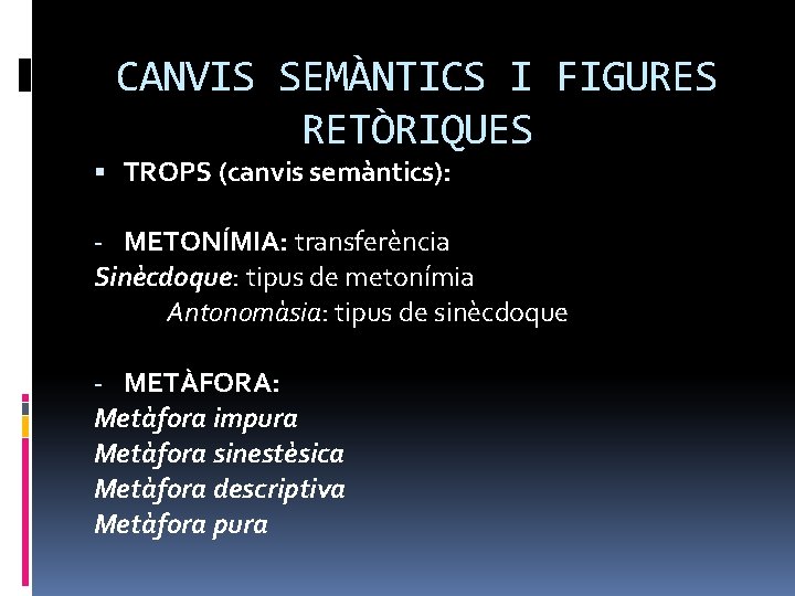 CANVIS SEMÀNTICS I FIGURES RETÒRIQUES TROPS (canvis semàntics): - METONÍMIA: transferència Sinècdoque: tipus de