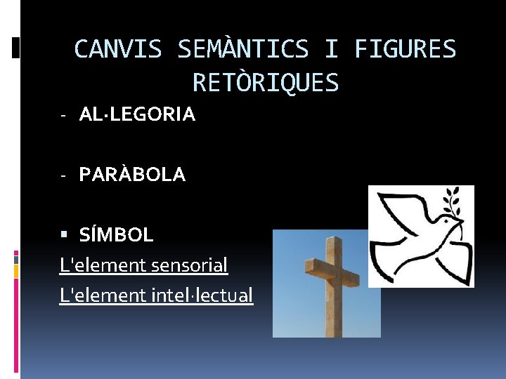 CANVIS SEMÀNTICS I FIGURES RETÒRIQUES - AL·LEGORIA - PARÀBOLA SÍMBOL L'element sensorial L'element intel·lectual