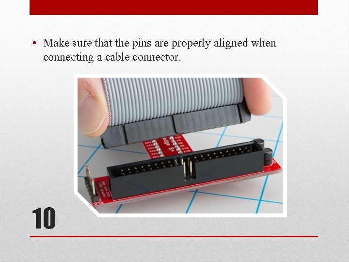  • Make sure that the pins are properly aligned when connecting a cable