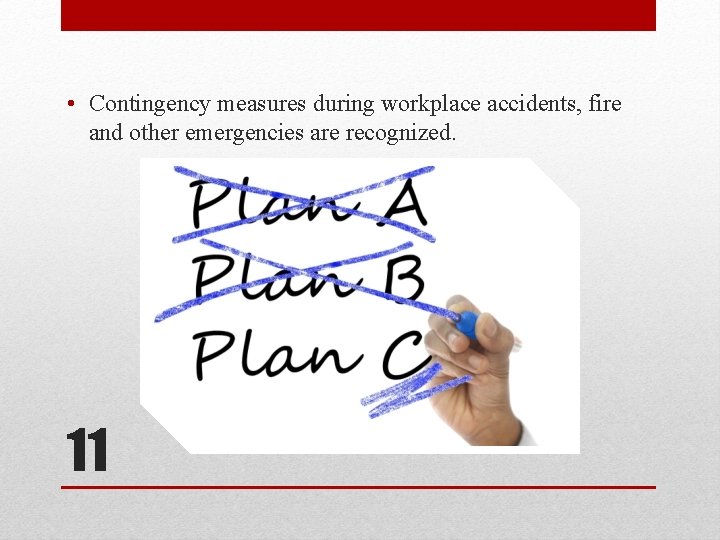  • Contingency measures during workplace accidents, fire and other emergencies are recognized. 11