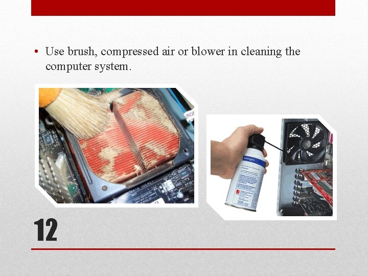  • Use brush, compressed air or blower in cleaning the computer system. 12