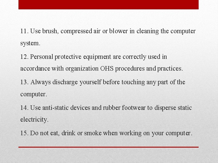 11. Use brush, compressed air or blower in cleaning the computer system. 12. Personal