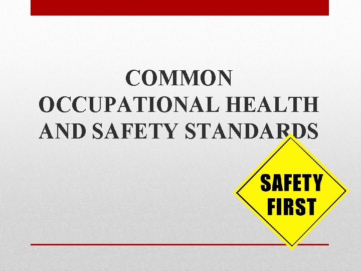 COMMON OCCUPATIONAL HEALTH AND SAFETY STANDARDS 