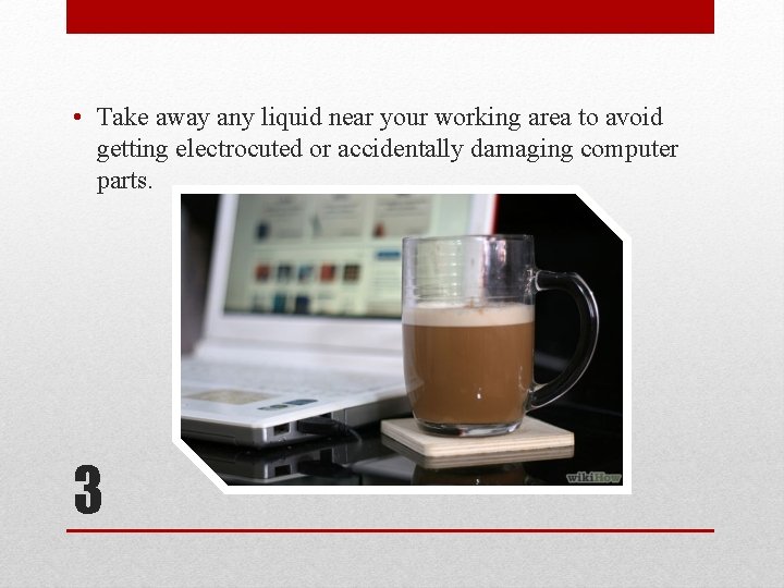  • Take away any liquid near your working area to avoid getting electrocuted