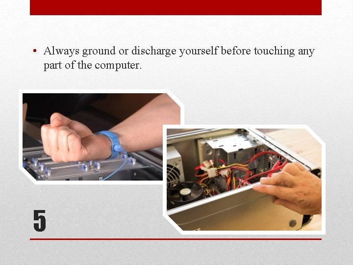  • Always ground or discharge yourself before touching any part of the computer.