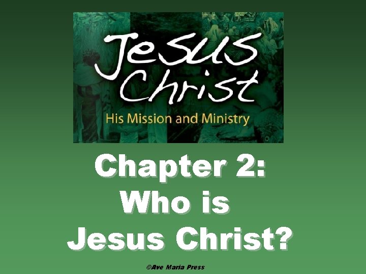Chapter 2: Who is Jesus Christ? ©Ave Maria Press Chapter 2: Who is Jesus Christ? ©Ave Maria Press