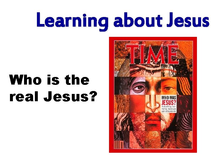 Learning about Jesus Who is the real Jesus? Learning about Jesus Who is the real Jesus?