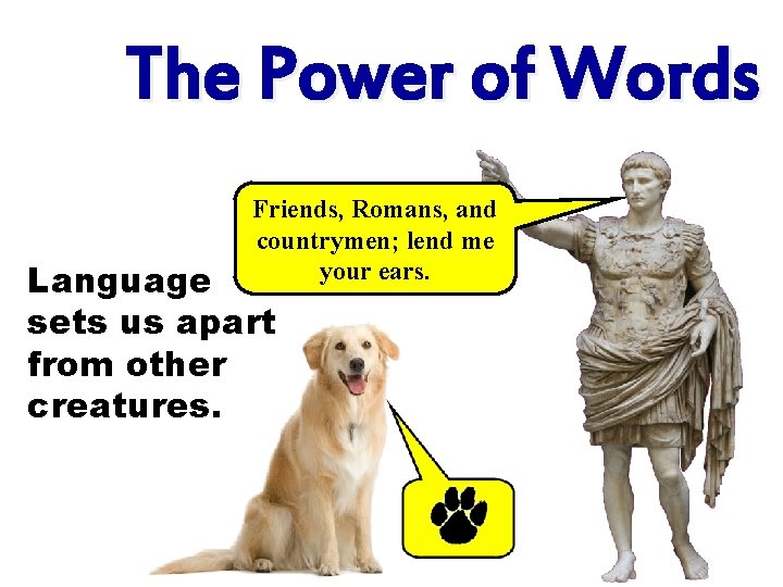 The Power of Words Friends, Romans, and countrymen; lend me your ears. Language sets The Power of Words Friends, Romans, and countrymen; lend me your ears. Language sets