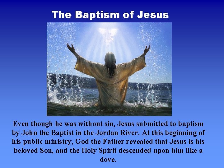The Baptism of Jesus Even though he was without sin, Jesus submitted to baptism The Baptism of Jesus Even though he was without sin, Jesus submitted to baptism