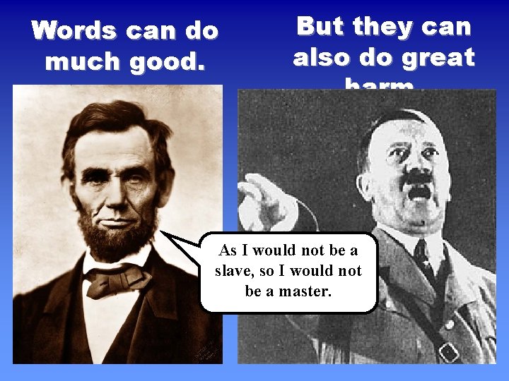Words can do much good. But they can also do great harm. As I Words can do much good. But they can also do great harm. As I