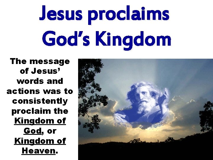 Jesus proclaims God’s Kingdom The message of Jesus’ words and actions was to consistently Jesus proclaims God’s Kingdom The message of Jesus’ words and actions was to consistently