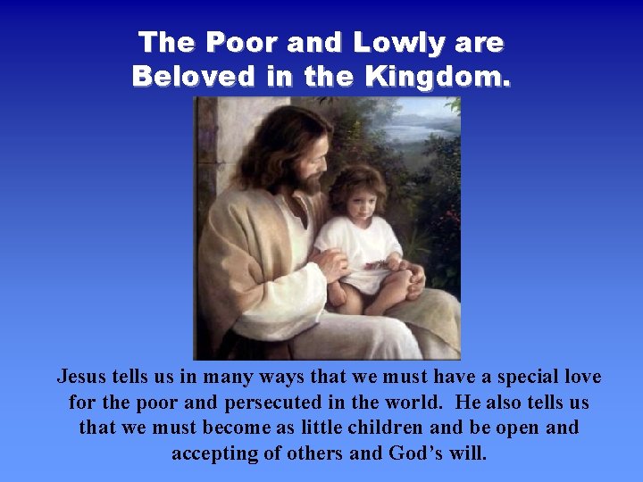 The Poor and Lowly are Beloved in the Kingdom. Jesus tells us in many The Poor and Lowly are Beloved in the Kingdom. Jesus tells us in many