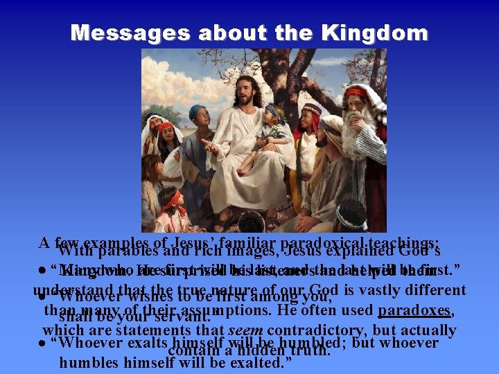 Messages about the Kingdom A few examples Jesus’ teachings: With parablesofand richfamiliar images, paradoxical Messages about the Kingdom A few examples Jesus’ teachings: With parablesofand richfamiliar images, paradoxical