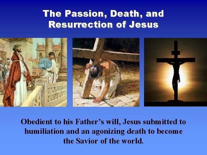 The Passion, Death, and Resurrection of Jesus Obedient to his Father’s will, Jesus submitted The Passion, Death, and Resurrection of Jesus Obedient to his Father’s will, Jesus submitted