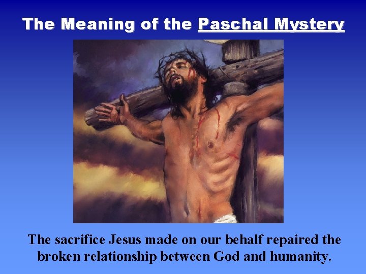 The Meaning of the Paschal Mystery The sacrifice Jesus made on our behalf repaired The Meaning of the Paschal Mystery The sacrifice Jesus made on our behalf repaired
