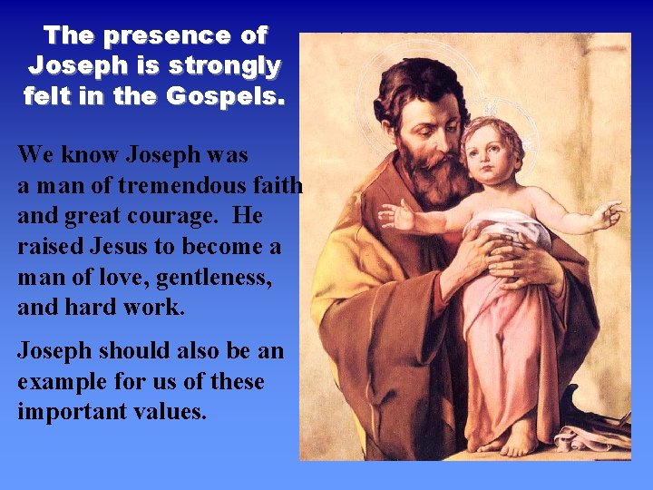The presence of Joseph is strongly felt in the Gospels. We know Joseph was The presence of Joseph is strongly felt in the Gospels. We know Joseph was