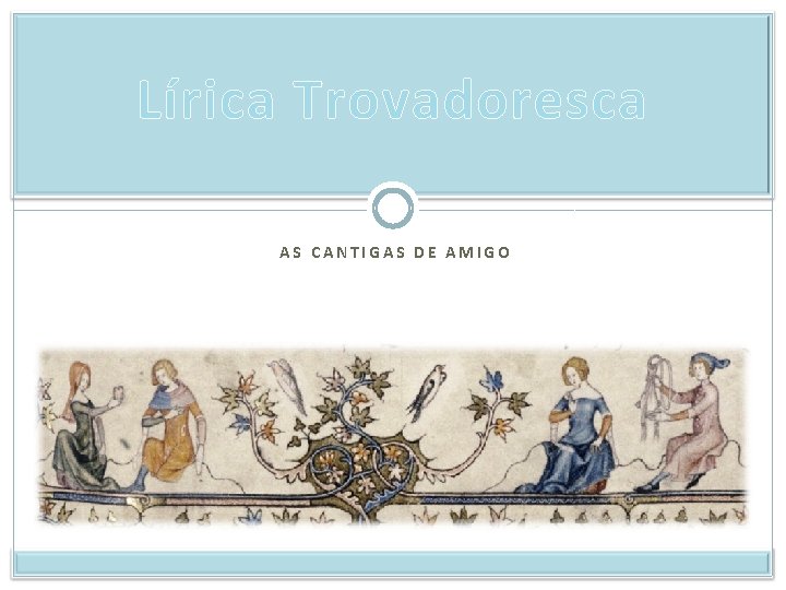 Lírica Trovadoresca AS CANTIGAS DE AMIGO 