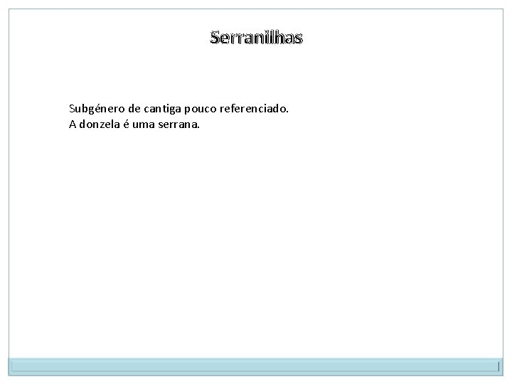 Serranilhas Subgénero de cantiga pouco referenciado. A donzela é uma serrana. 