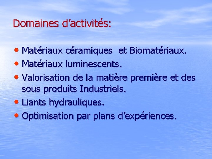 Domaines d’activités: • Matériaux céramiques et Biomatériaux. • Matériaux luminescents. • Valorisation de la