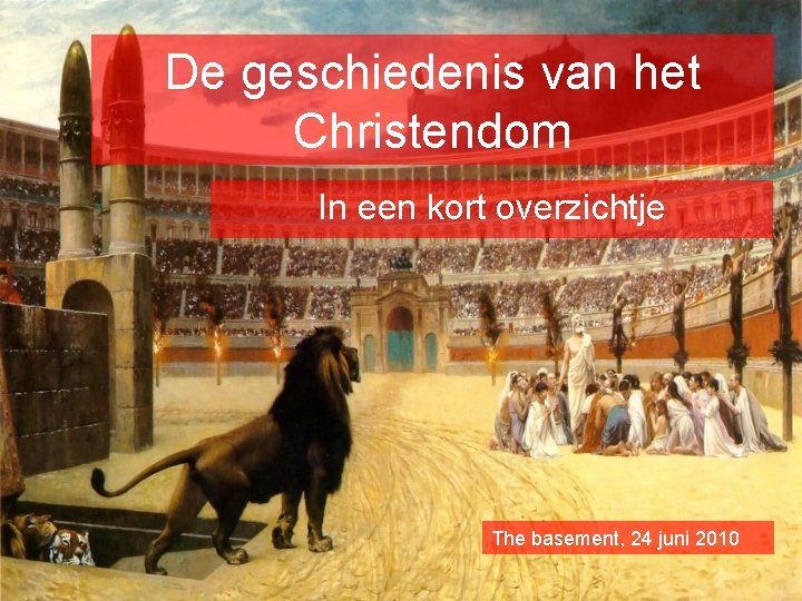 De geschiedenis van het Christendom In een kort overzichtje The basement, 24 juni 2010 De geschiedenis van het Christendom In een kort overzichtje The basement, 24 juni 2010