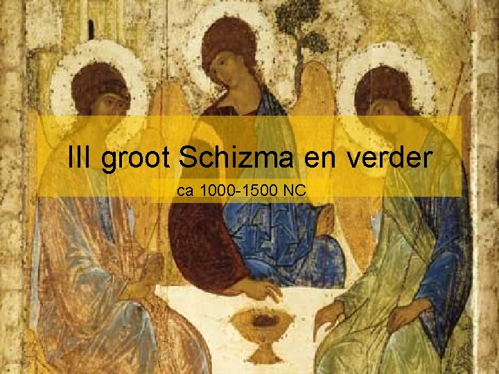 III groot Schizma en verder ca 1000 -1500 NC III groot Schizma en verder ca 1000 -1500 NC