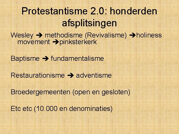 Protestantisme 2. 0: honderden afsplitsingen Wesley methodisme (Revivalisme) holiness movement pinksterkerk Baptisme fundamentalisme Restaurationisme Protestantisme 2. 0: honderden afsplitsingen Wesley methodisme (Revivalisme) holiness movement pinksterkerk Baptisme fundamentalisme Restaurationisme