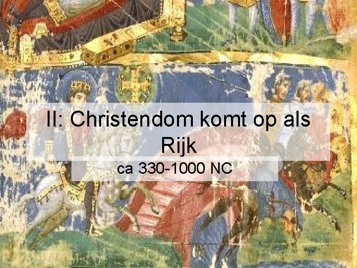 II: Christendom komt op als Rijk ca 330 -1000 NC II: Christendom komt op als Rijk ca 330 -1000 NC