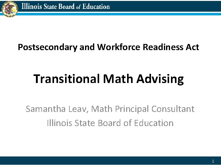 Postsecondary and Workforce Readiness Act Transitional Math Advising Samantha Leav, Math Principal Consultant Illinois