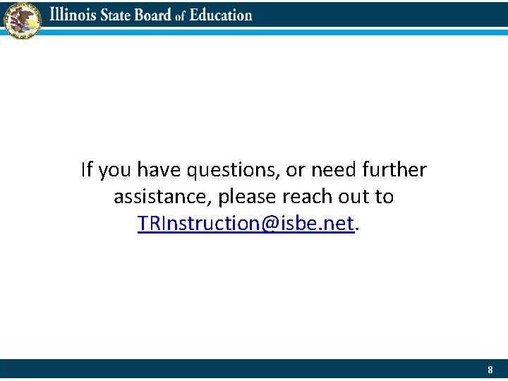 If you have questions, or need further assistance, please reach out to TRInstruction@isbe. net.