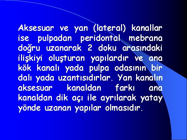 Aksesuar ve yan (lateral) kanallar ise pulpadan peridontal mebrana doğru uzanarak 2 doku arasındaki