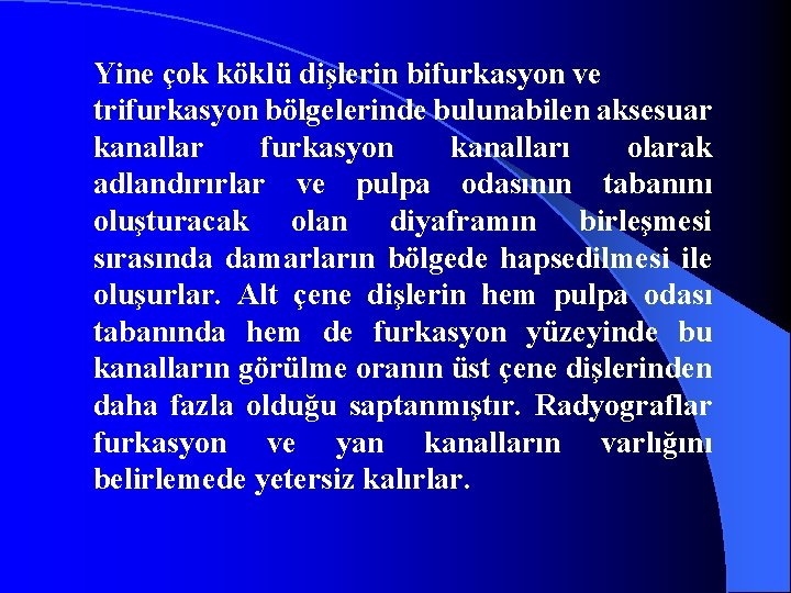 Yine çok köklü dişlerin bifurkasyon ve trifurkasyon bölgelerinde bulunabilen aksesuar kanallar furkasyon kanalları olarak