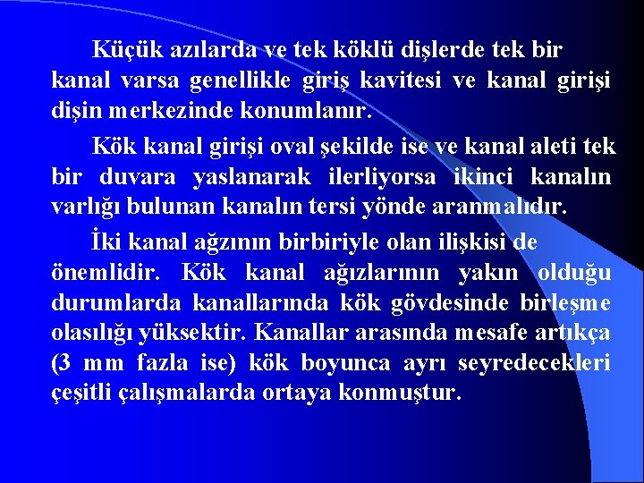 Küçük azılarda ve tek köklü dişlerde tek bir kanal varsa genellikle giriş kavitesi ve