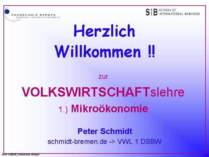 Herzlich Willkommen !! zur VOLKSWIRTSCHAFTslehre 1. ) Mikroökonomie Peter Schmidt schmidt-bremen. de -> VWL