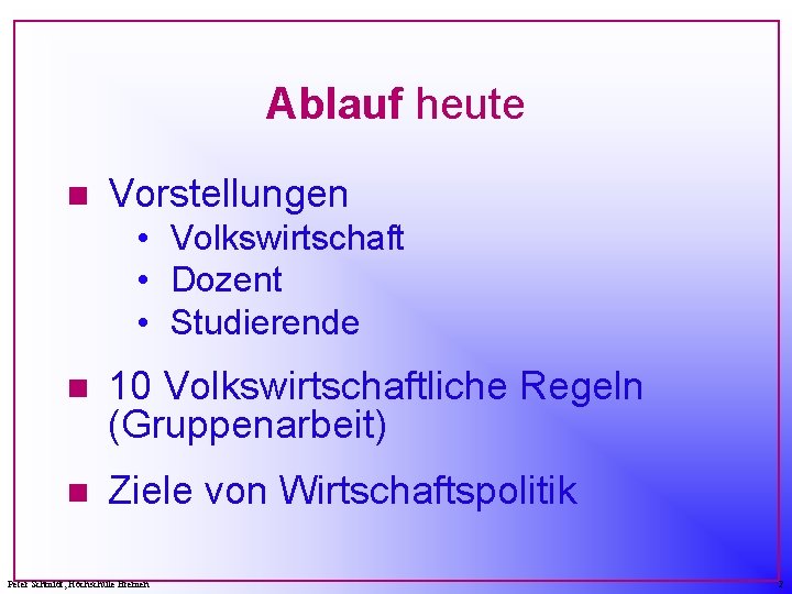 Ablauf heute n Vorstellungen • Volkswirtschaft • Dozent • Studierende n 10 Volkswirtschaftliche Regeln