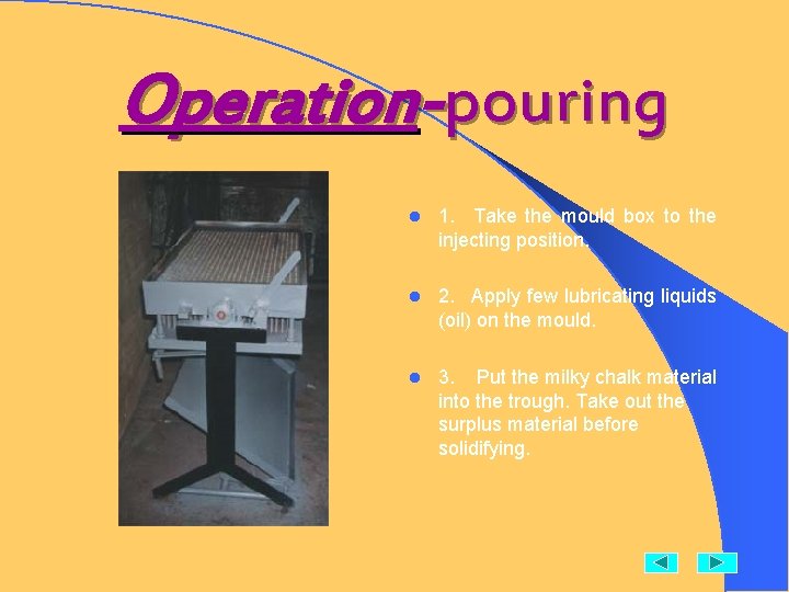 Operation-pouring l 1. Take the mould box to the injecting position. l 2. Apply Operation-pouring l 1. Take the mould box to the injecting position. l 2. Apply