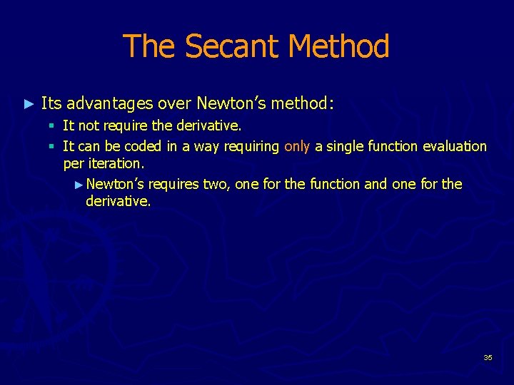 The Secant Method ► Its advantages over Newton’s method: § It not require the